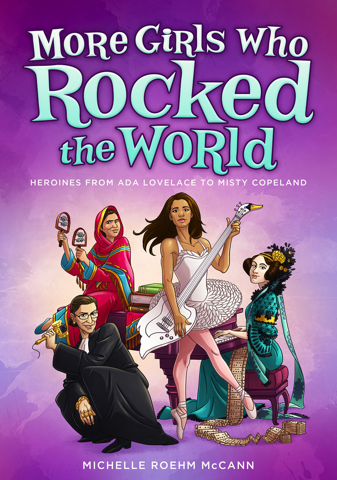 More Girls Who Rocked the World: Heroines From Ada Lovelace to Misty Copeland