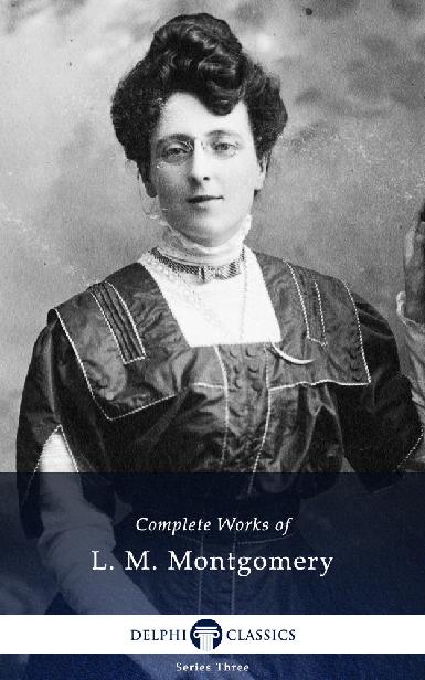Delphi Complete Works of L. M. Montgomery (Illustrated)