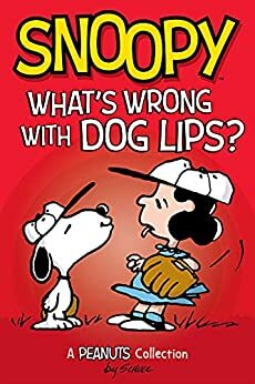 Snoopy: What's Wrong with Dog Lips?: A PEANUTS Collection (Peanuts Kids Book 9)