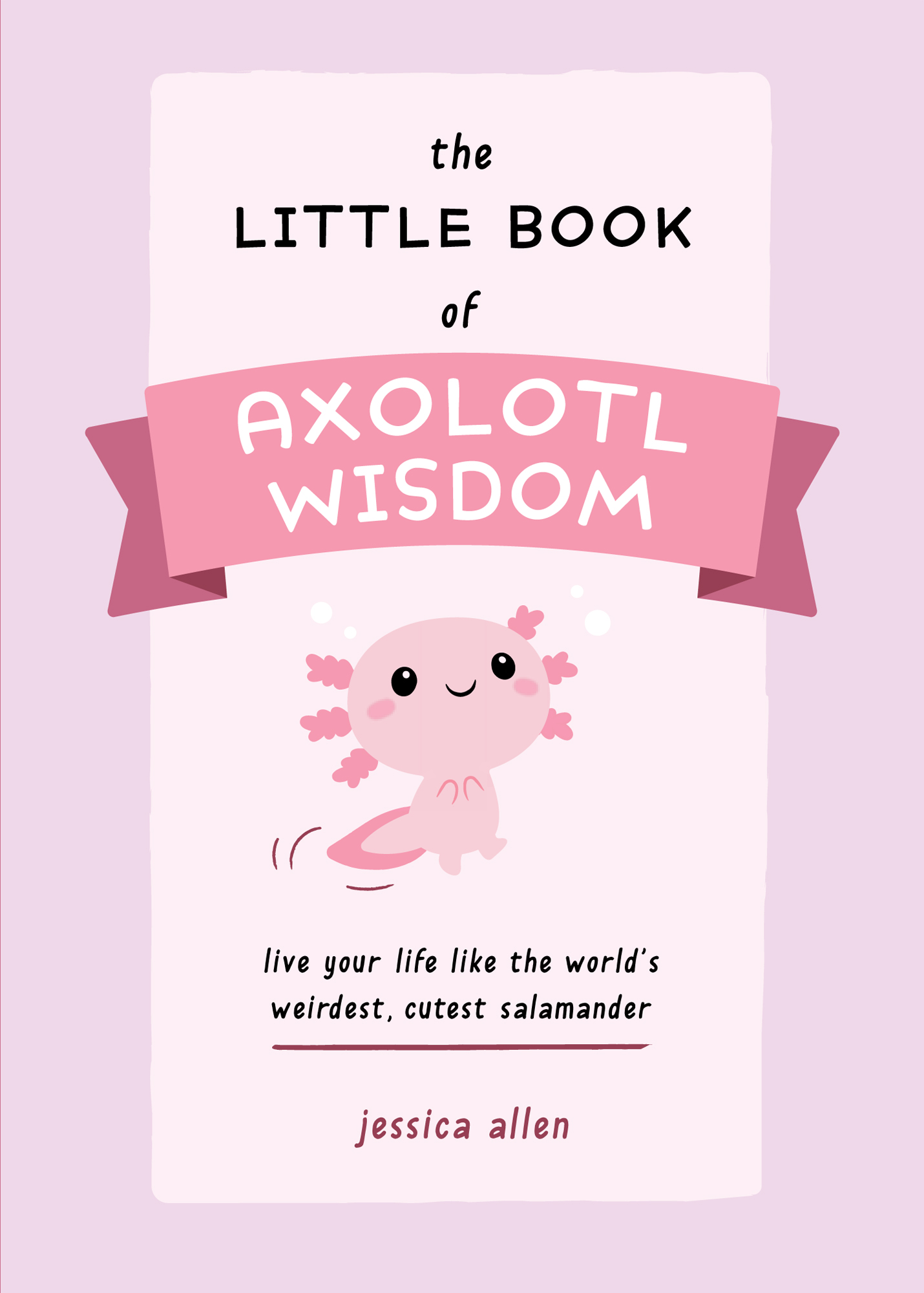 The Little Book of Axolotl Wisdom