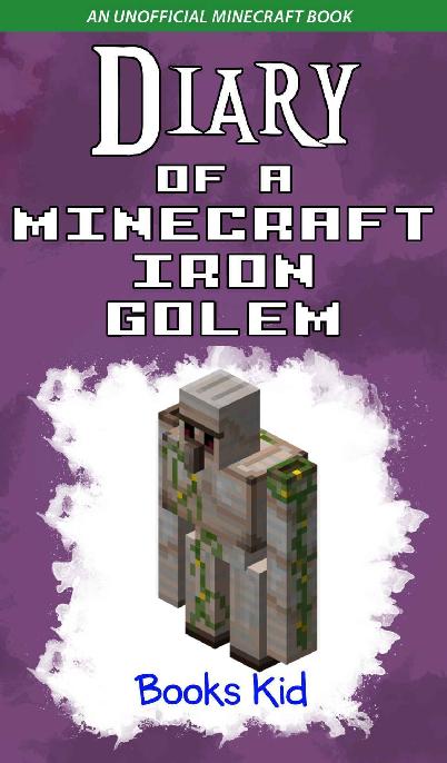 Diary of a Minecraft Iron Golem: An Unofficial Minecraft Book