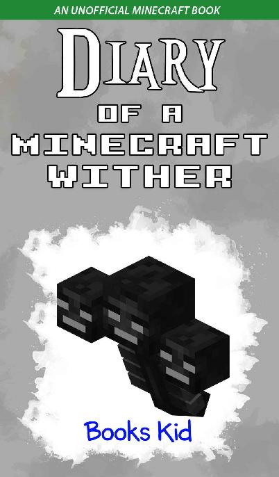 Diary of a Minecraft Wither: An Unofficial Minecraft Book