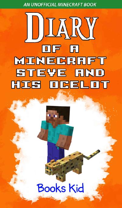 Diary of a Minecraft Steve and His Ocelot: An Unofficial Minecraft Book