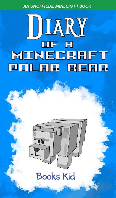 Diary of a Minecraft Polar Bear: An Unofficial Minecraft Book