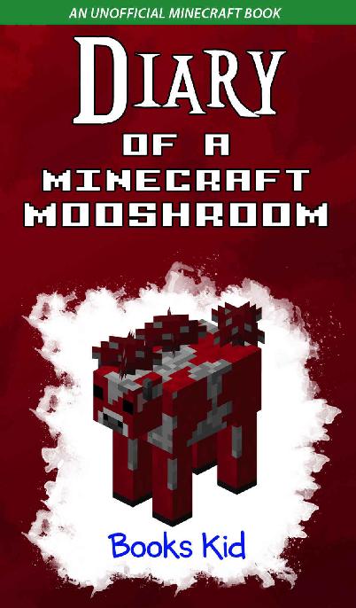 Diary of a Minecraft Mooshroom: An Unofficial Minecraft Book