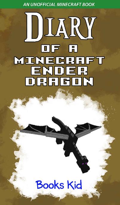 Diary of a Minecraft Ender Dragon: An Unofficial Minecraft Book