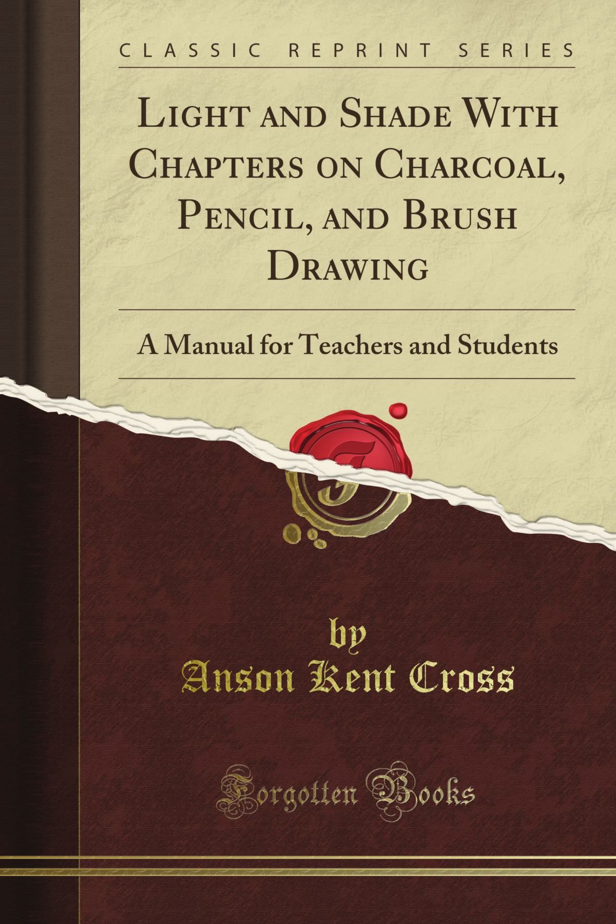 Light and Shade With Chapters on Charcoal, Pencil, and Brush Drawing: A Manual for Teachers and Students