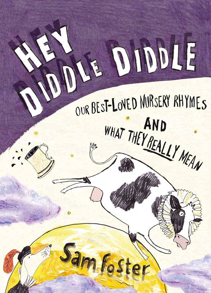 Hey Diddle-Diddle: Our Best-Loved Nursery Rhymes and What They Really Mean